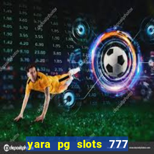 yara pg slots 777 paga mesmo